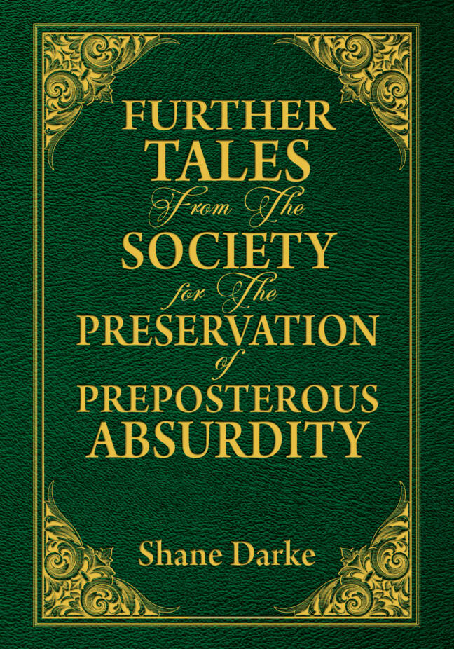 Further Tales From the Society For the Preservation of Preposterous Absurdity